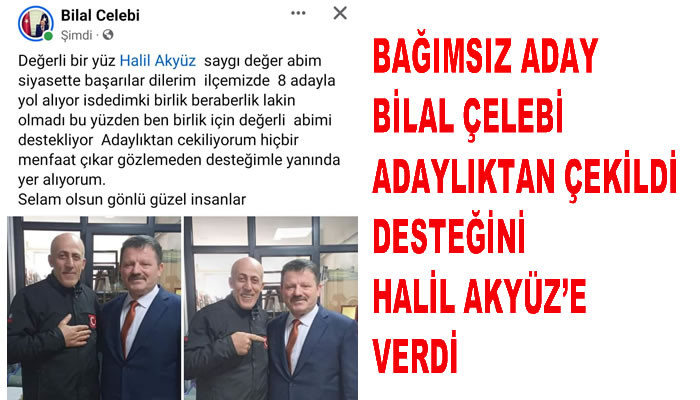 BAĞIMSIZ ADAY BİLAL ÇELEBİ ADAYLIKTAN ÇEKİLDİ DESTEĞİNİ HALİL AKYÜZ’E VERDİ