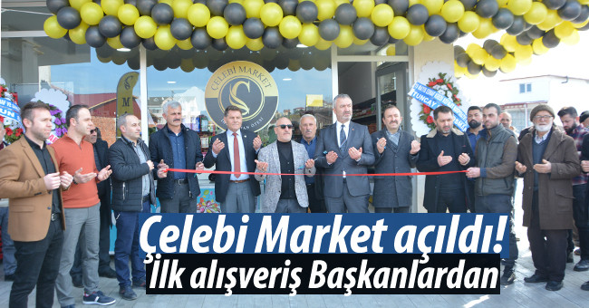 Çelebi Market açıldı!  İlk alışveriş Başkanlardan