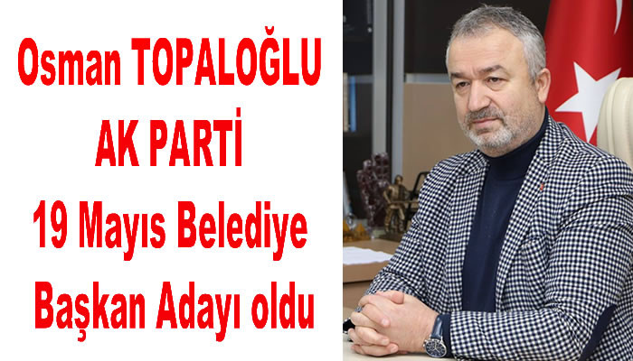 Osman Topaloğlu AK Parti 19 Mayıs Belediye Başkan Adayı oldu