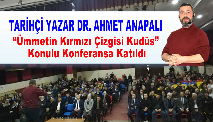 Tarihçi Yazar Dr. Ahmet Anapalı “Ümmetin Kırmızı Çizgisi Kudüs” Konulu Konferansa Katıldı