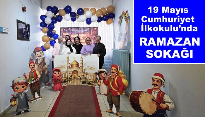 19 Mayıs Cumhuriyet İlkokulu&rsquo;nda &ldquo;Ramazan Sokağı&rdquo; Coşkusu