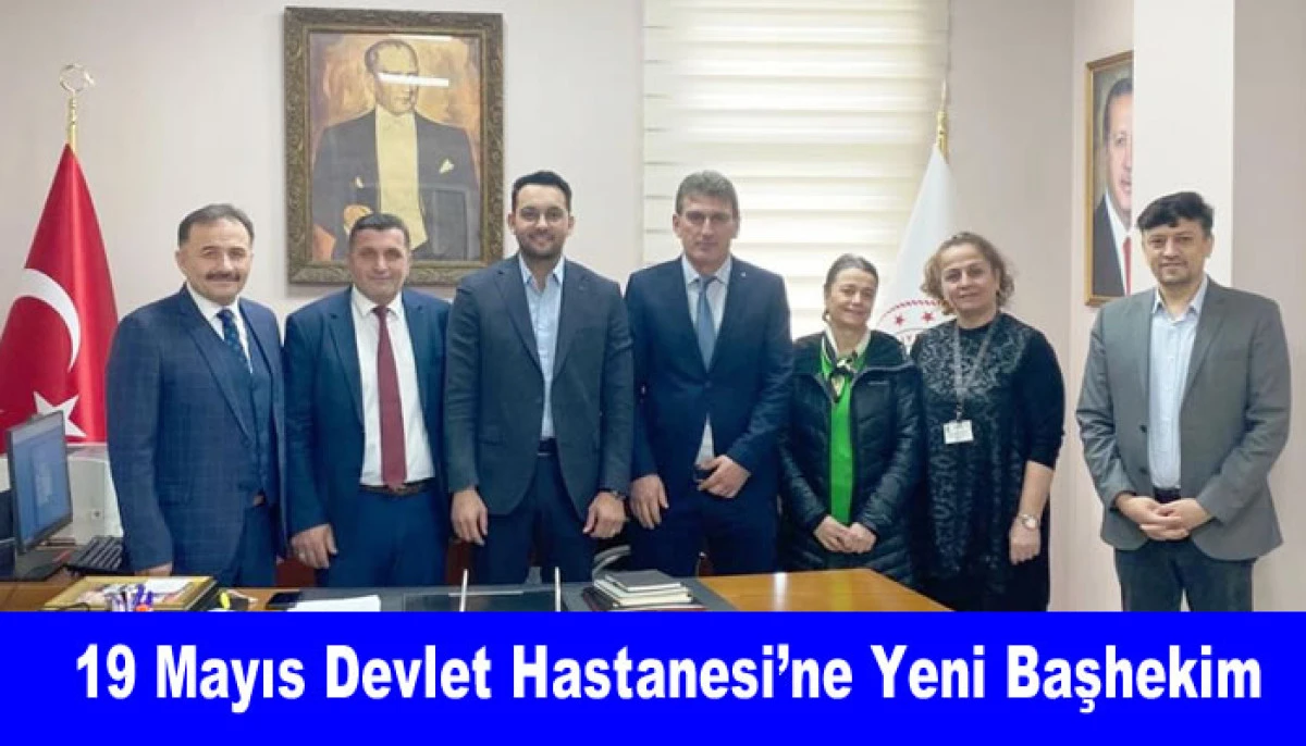 19 Mayıs Devlet Hastanesi&rsquo;ne Yeni Başhekim