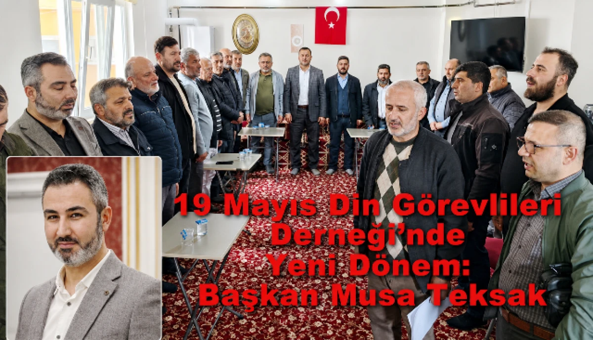 19 Mayıs Din G&ouml;revlileri Derneği&rsquo;nde Yeni D&ouml;nem: Başkan Musa Teksak
