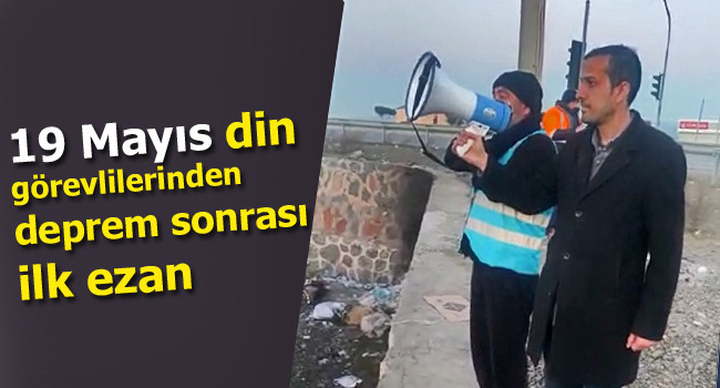 19 Mayıs din görevlilerinden deprem sonrası ilk ezan