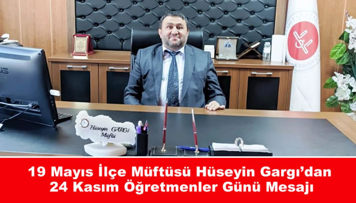 19 Mayıs İlçe Müftüsü Hüseyin Gargı’dan 24 Kasım Öğretmenler Günü Mesajı