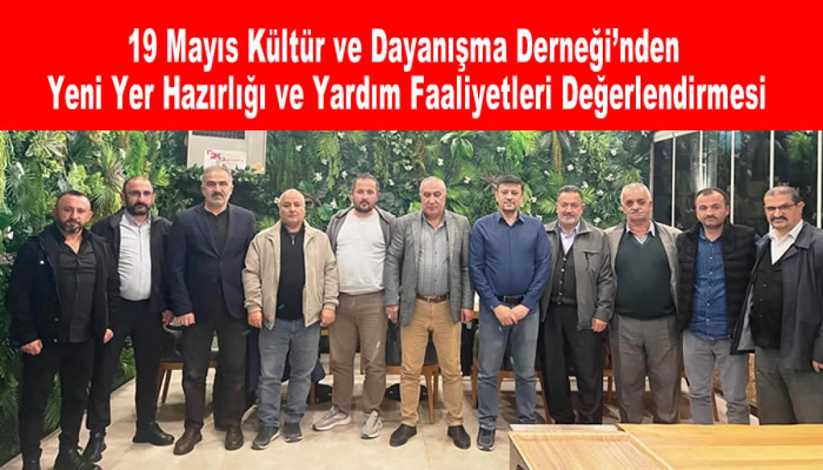 19 Mayıs Kültür ve Dayanışma Derneği’nden Yeni Yer Hazırlığı ve Yardım Faaliyetleri Değerlendirmesi