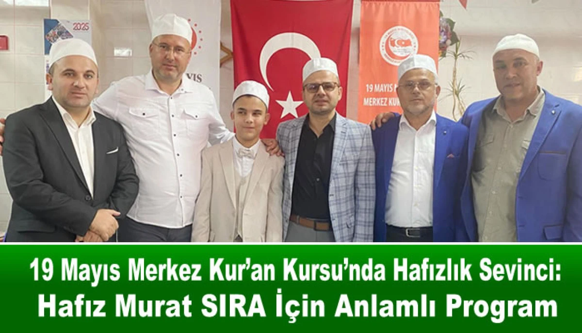 19 Mayıs Merkez Kur’an Kursu’nda Hafızlık Sevinci: Hafız Murat Sıra İçin Anlamlı Program