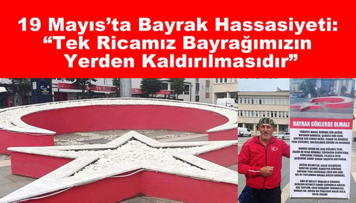 19 Mayıs’ta Bayrak Hassasiyeti: “Tek Ricamız Bayrağımızın Yerden Kaldırılmasıdır”