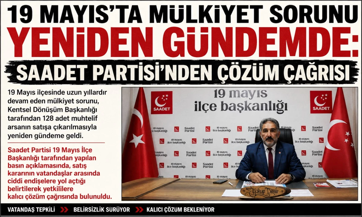 19 MAYIS&rsquo;TA M&Uuml;LKİYET SORUNU YENİDEN G&Uuml;NDEMDE: SAADET PARTİSİ&rsquo;NDEN &Ccedil;&Ouml;Z&Uuml;M &Ccedil;AĞRISI