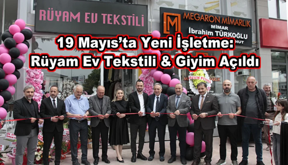 19 Mayıs&rsquo;ta Yeni İşletme: R&uuml;yam Ev Tekstili & Giyim A&ccedil;ıldı