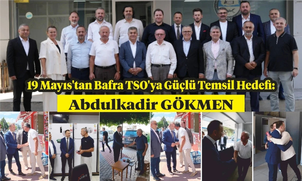 19 Mayıs&rsquo;tan Bafra TSO&rsquo;ya G&uuml;&ccedil;l&uuml; Temsil Hedefi: Abdulkadir G&ouml;kmen