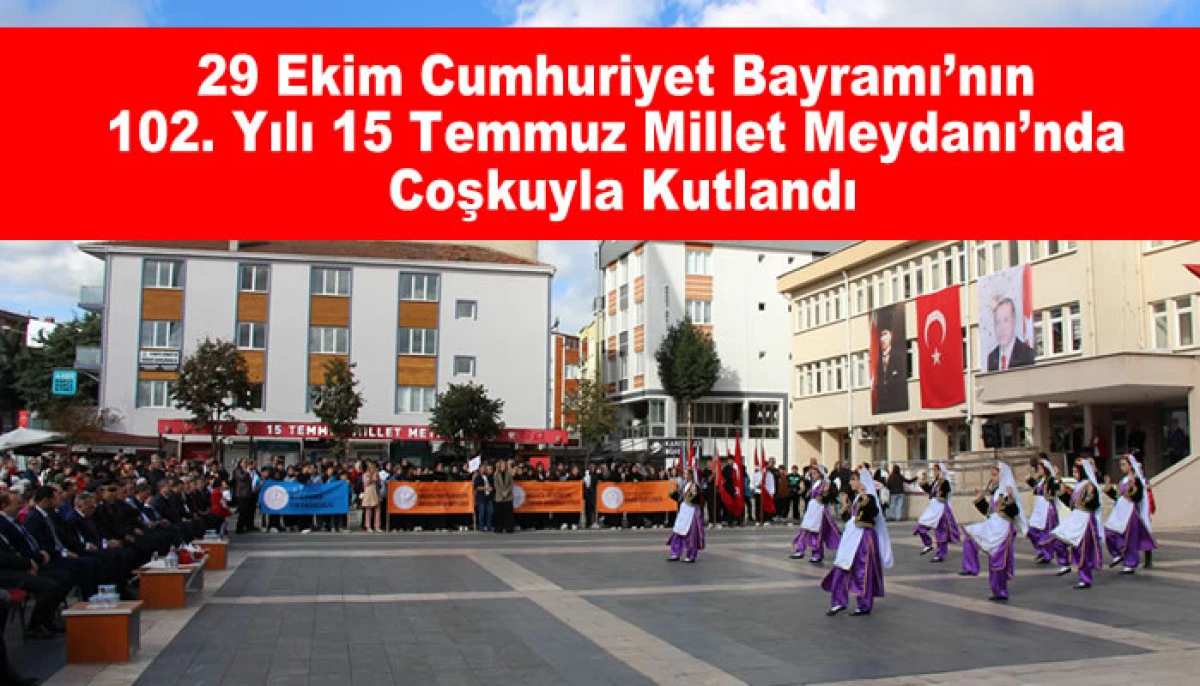 29 Ekim Cumhuriyet Bayramı’nın 102. Yılı 15 Temmuz Millet Meydanı’nda Coşkuyla Kutlandı