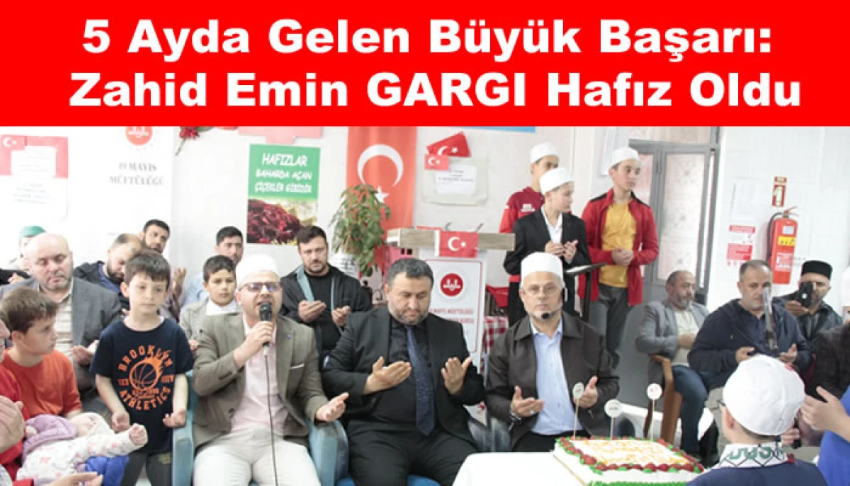 5 Ayda Gelen B&uuml;y&uuml;k Başarı: Zahid Emin GARGI Hafız Oldu