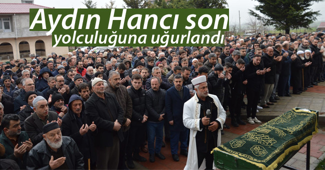 Aydın Hancı son yolculuğuna uğurlandı