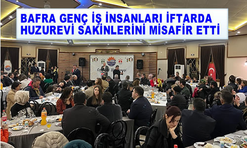 BAFRA GENÇ İŞ İNSANLARI İFTARDA HUZUREVİ SAKİNLERİNİ MİSAFİR ETTİ