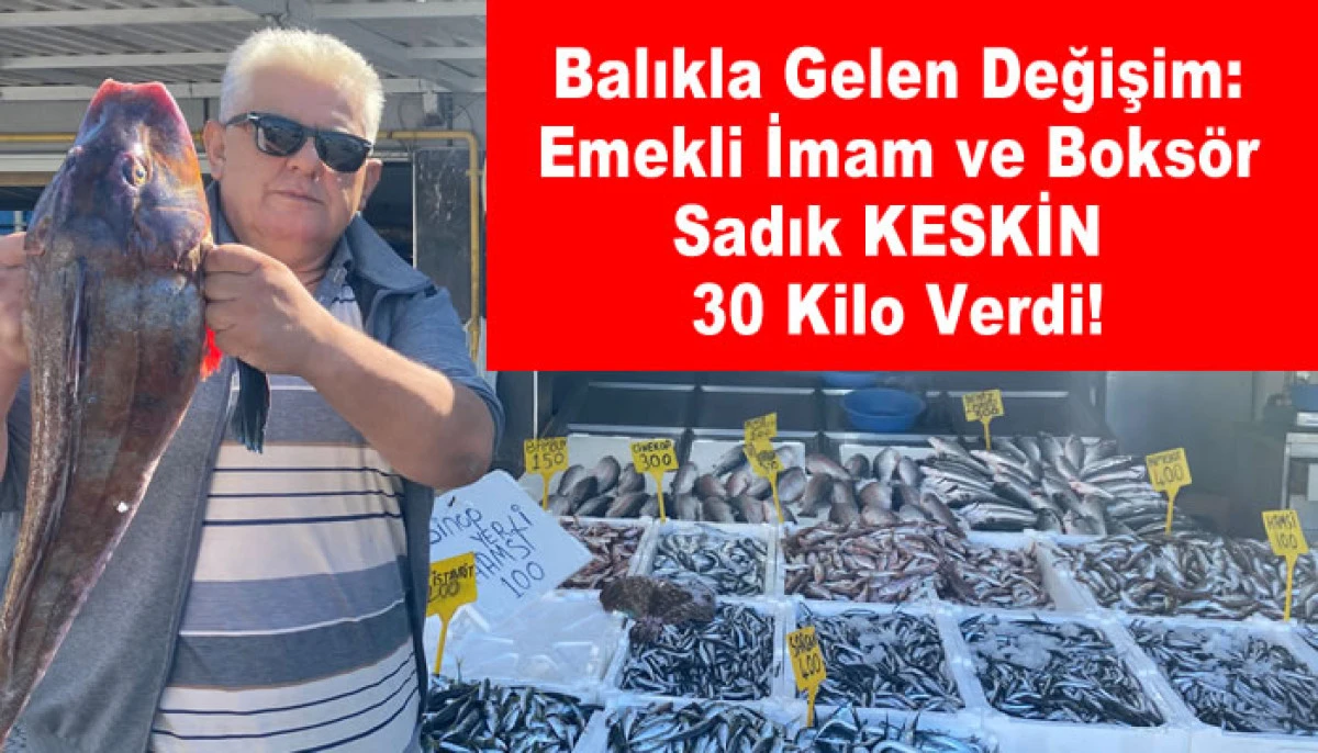 Balıkla Gelen Değişim: Emekli İmam ve Boksör Sadık Keskin 30 Kilo Verdi!