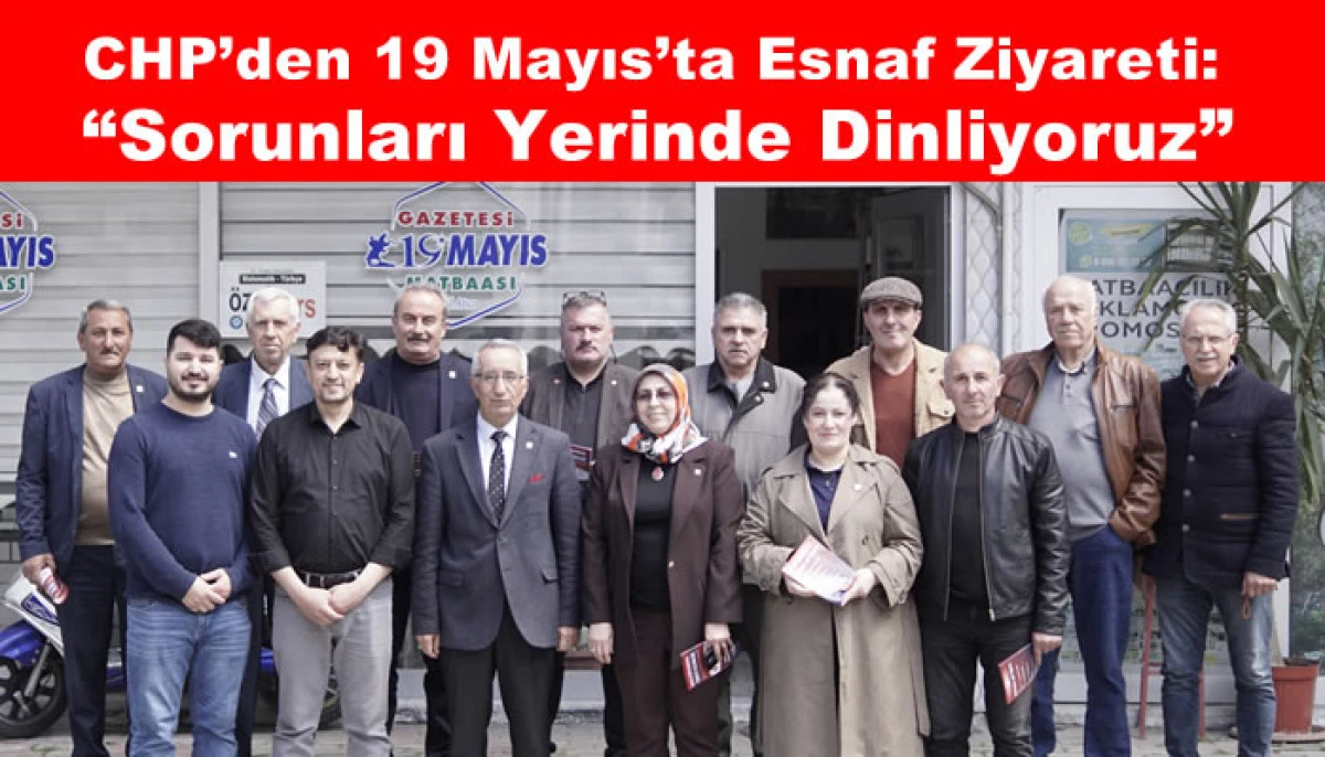 CHP&rsquo;den 19 Mayıs&rsquo;ta Esnaf Ziyareti: &ldquo;Sorunları Yerinde Dinliyoruz&rdquo;