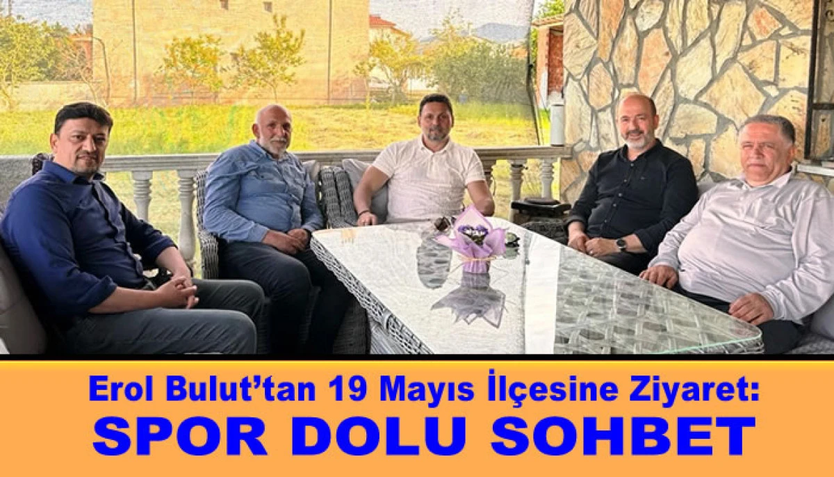 Erol Bulut’tan 19 Mayıs İlçesine Ziyaret: SPOR DOLU SOHBET