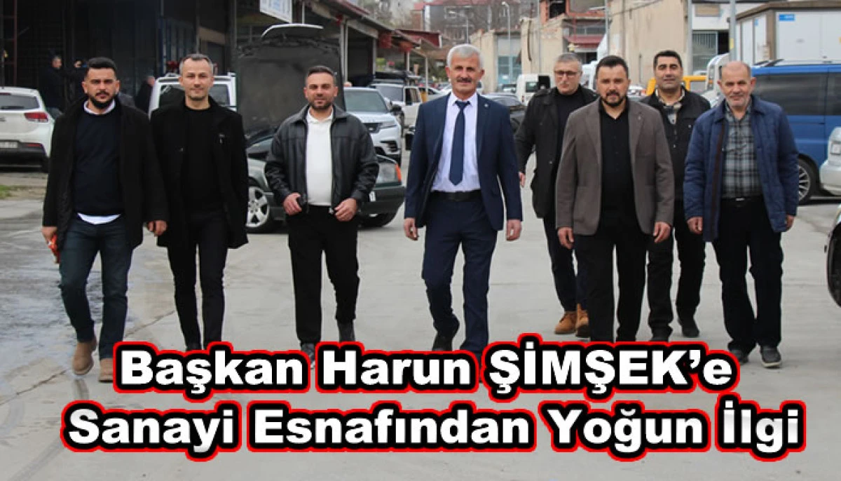 Harun Şimşek&rsquo;e Sanayi Esnafından Yoğun İlgi