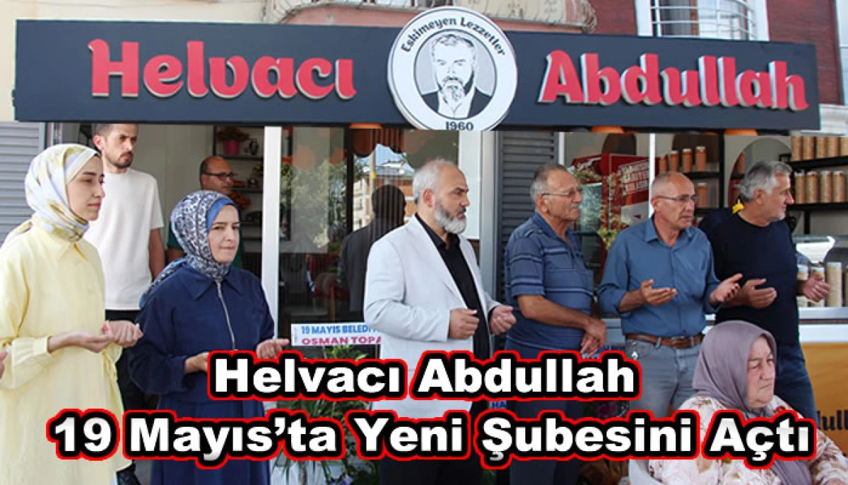 Helvacı Abdullah 19 Mayıs’ta Yeni Şubesini Açtı