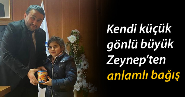 Kendi küçük gönlü büyük Zeynep’ten anlamlı bağış