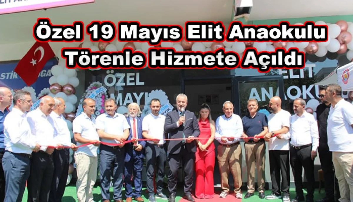 &Ouml;zel 19 Mayıs Elit Anaokulu t&ouml;renle hizmete a&ccedil;ıldı