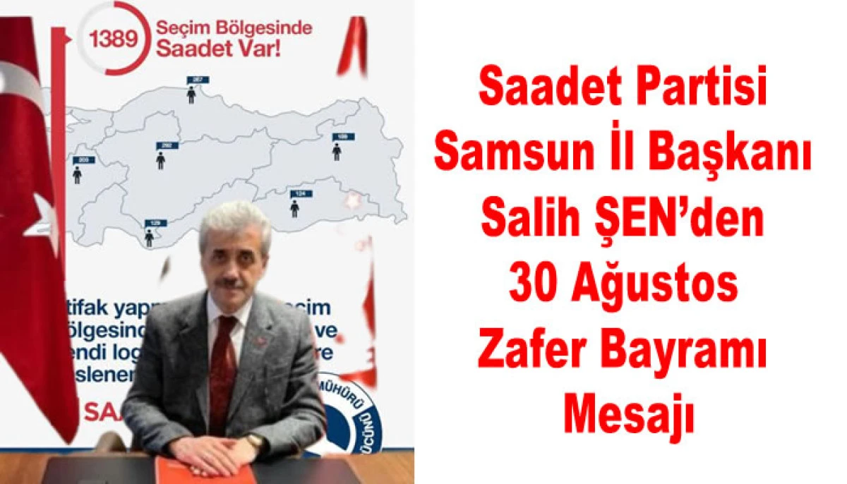 Saadet Partisi Samsun İl Başkanı Salih Şen’den 30 Ağustos Zafer Bayramı Mesajı