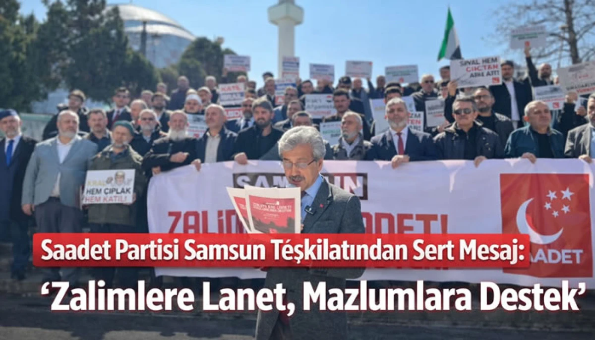 Saadet Partisi Samsun Teşkilatından Sert Mesaj: &ldquo;Zalimlere Lanet, Mazlumlara Destek&rdquo;