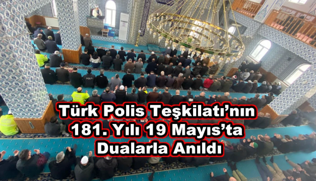 T&uuml;rk Polis Teşkilatı&rsquo;nın 181. Yılı 19 Mayıs&rsquo;ta Dualarla Anıldı