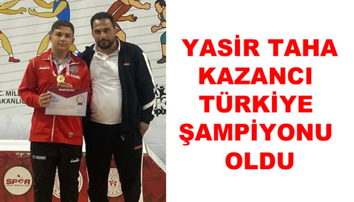 YASİR TAHA KAZANCI TÜRKİYE ŞAMPİYONU OLDU